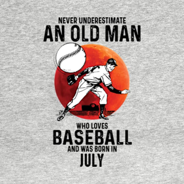 Never Underestimate An Old Man Who Loves Baseball And Was Born In July by Gadsengarland.Art